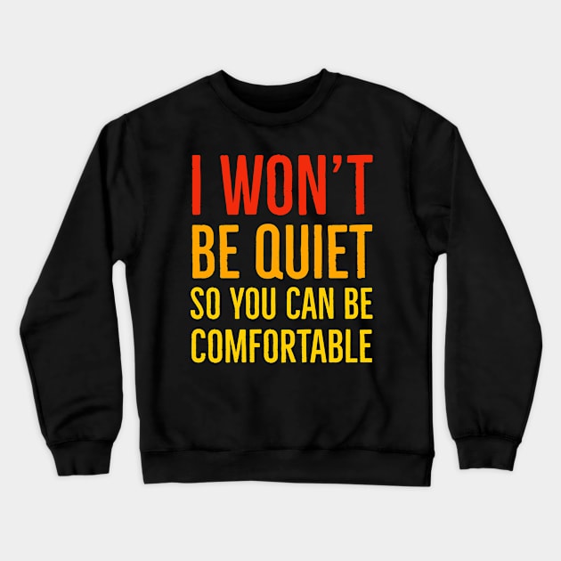 I Won't Be Quiet So You Can Be Comfortable Crewneck Sweatshirt by Suzhi Q